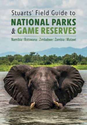 Stuarts' Field Guide to National Parks & Game Reserves - Namibia, Botswana, Zimbabwe, Zambia & Malawi de Chris Stuart Chris