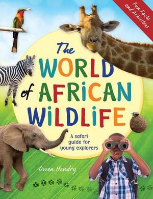 The World of African Wildlife: A Safari Guide for Young Explorers de Owen Hendry