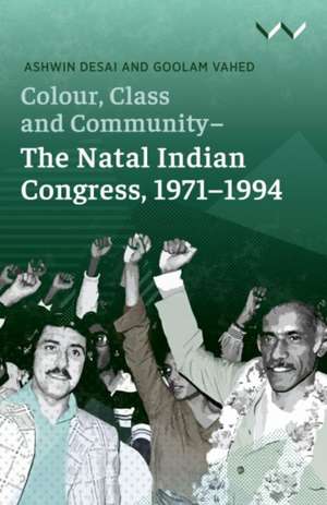 Colour, Class and Community - The Natal Indian Congress, 1971-1994 de Ashwin Desai