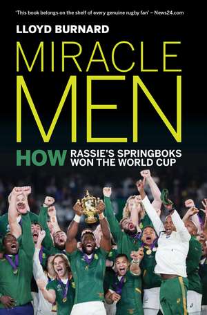 Miracle Men: How Rassie’s Springboks won the World Cup de Lloyd Burnard