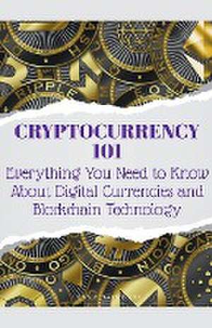 Cryptocurrency 101 Everything You Need to Know About Digital Currencies and Blockchain Technology de Luna Z. Rainstorm