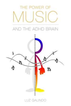 The Power of Music and the ADHD Brain: Understand and take advantage of the wonders of music and its healing powers. de Luz Galindo