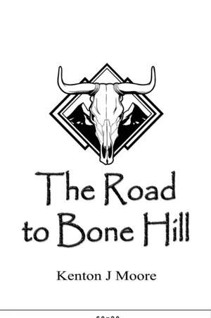 The Road to Bone Hill de Kenton J Moore