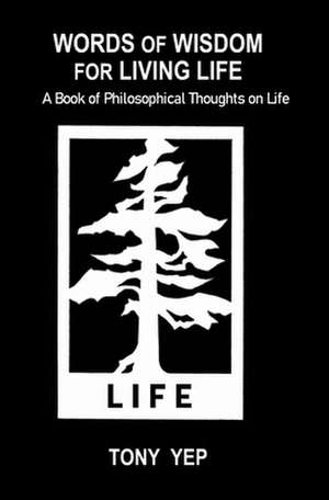 Words of Wisdom for Living Life: A Book of Philosophical Thoughts on Life de Tony Yep