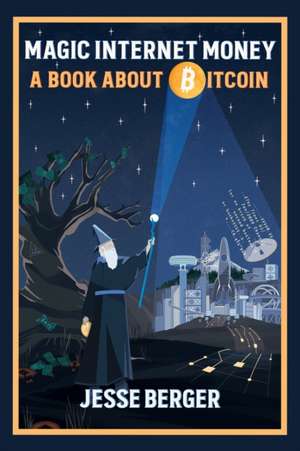 Magic Internet Money: A Book About Bitcoin de Jesse Berger