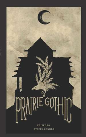 Prairie Gothic: An Anthology de Stacey Kondla