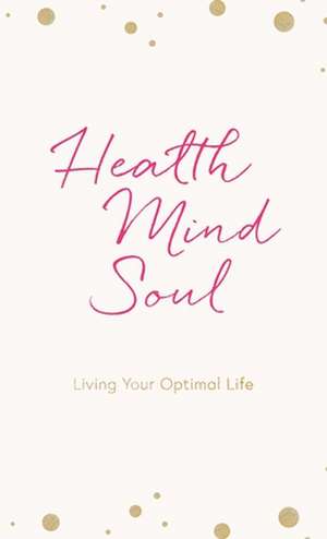 Health Mind Soul: Living Your Optimal Life Journal de Tara Clements