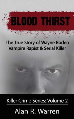 Blood Thirst ; The True Story of Wayne Boden Vampire Rapist & Serial Killer de Alan R Warren