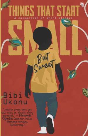 Things That Start Small But Sweet de Bibi Ukonu