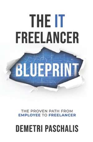 The IT Freelancer Blueprint: The proven path from employee to freelancer de Demetri Paschalis