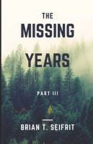 The Missing Years- Part III de Brian T Seifrit