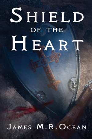 Shield Of The Heart de James M. R. Ocean