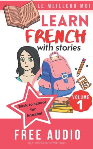 LEARN FRENCH WITH STORIES (LE MEILLEUR MOI Volume 1): MP3 Downloadable Audio Included: upgrade your reading and listening skills in French for beginne de Stéphanie Franey