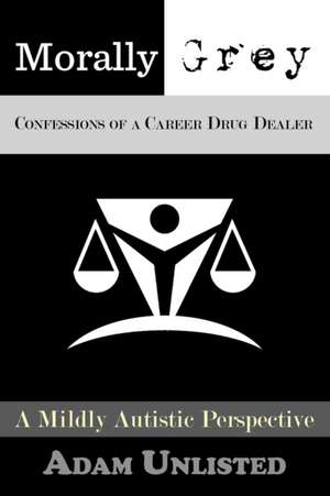 Morally Grey, Confessions of a Career Drug Dealer de Adam J Arseneault