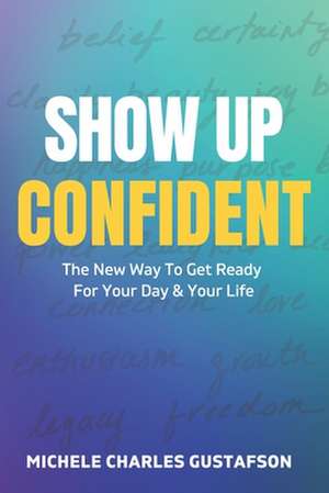 Show Up Confident de Michele Charles Gustafson