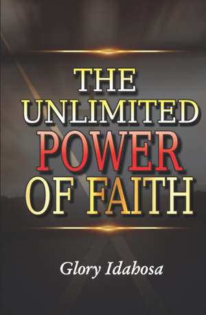 The Unlimited Power of Faith de Glory Idahosa