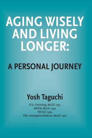 Aging Wisely and Living Longer - A Personal Journey de Yosh Taguchi