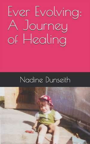 Ever Evolving A Journey of Healing de Nadine Dunseith