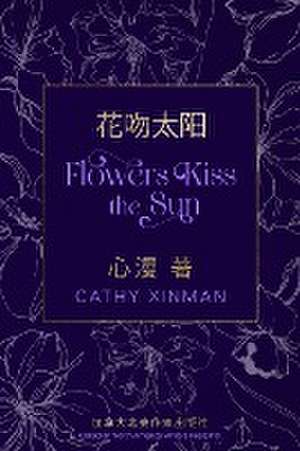 Flowers Kiss the Sun &#33457;&#21563;&#22826;&#38451; de Cathy Xinman