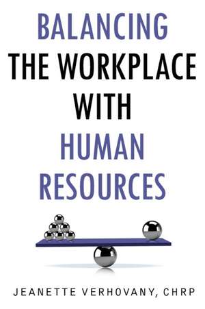 Balancing the Workplace with Human Resources de Jeanette Verhovany