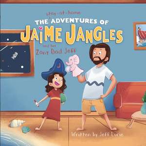 The Stay-At-Home Adventures of Jaime Jangles and her Zany Dad Jeff de Jeff Lurie