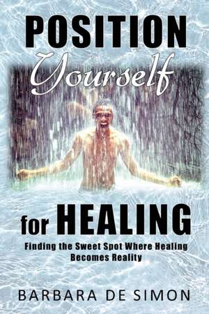 Position Yourself for Healing de Barbara J de Simon