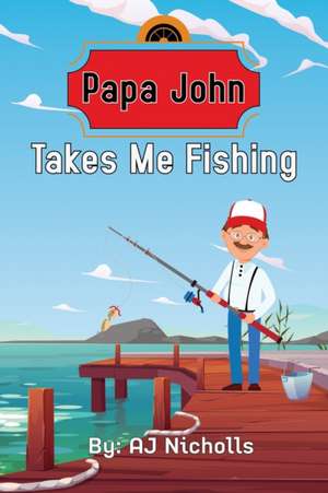 Papa John Takes Me Fishing de Aj Nicholls