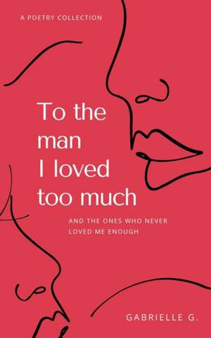 To the man I loved too much de Gabrielle G