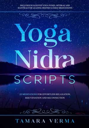 Yoga Nidra Scripts: 22 Meditations for Effortless Relaxation, Rejuvenation and Reconnection de Tamara Verma