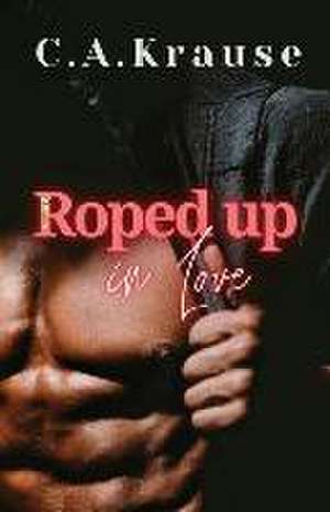 Roped Up In Love de C a Krause