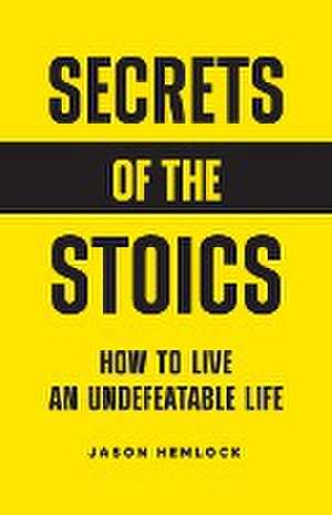 Secrets of the Stoics de Jason Hemlock