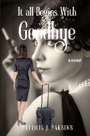 It All Begins With Goodbye de Patricia J. Parsons