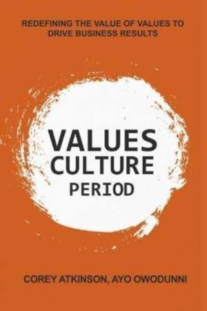 Values Culture Period: Redefining the value of values to drive business results. de Corey Atkinson CSTD PMP