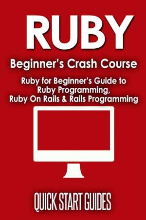 Ruby Beginner's Crash Course de Quick Start Guides