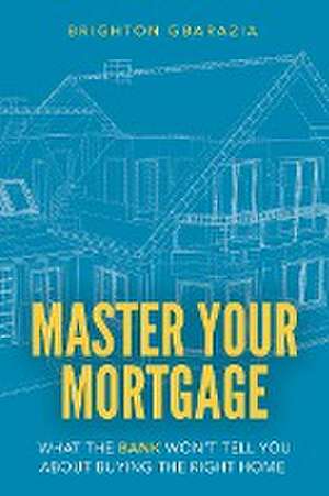 Master Your Mortgage de Brighton Gbarazia