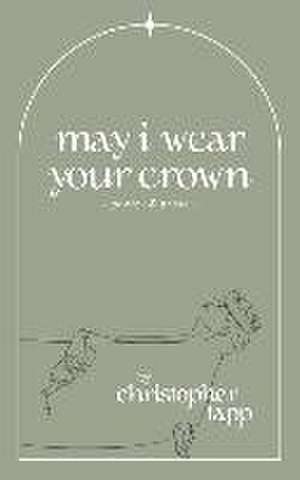 may i wear your crown de Christopher Tapp