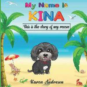 My Name is Kina: This is the story of my rescue de Karen Andresen