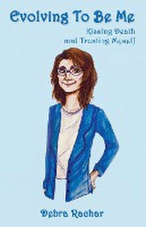 Evolving To Be Me de Debra Rachar