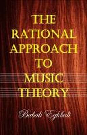 The Rational Approach to Music Theory de Babak Eghbali