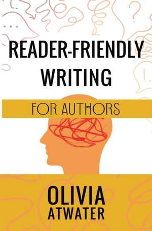 Reader-Friendly Writing for Authors de Olivia Atwater