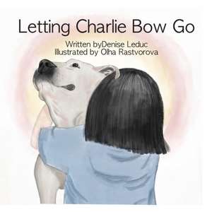 Letting Charlie Bow Go de Denise Leduc