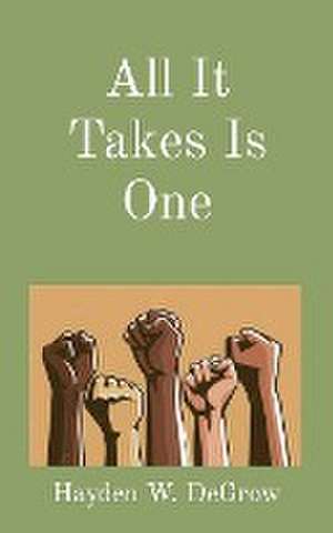 All It Takes Is One de Hayden W DeGrow