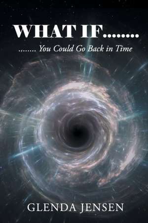 What If You Could Go Back in Time de Glenda Jensen