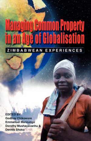 Managing Common Property in an Age of Globalisation. Zimbabwean Experiences de Godfrey Chikowore