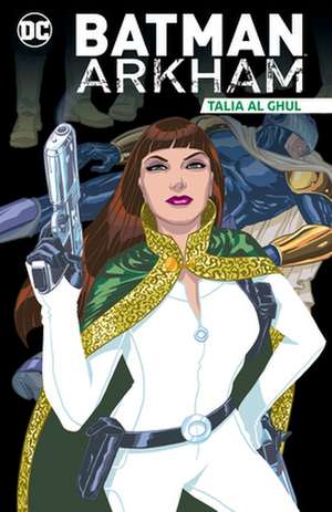 Batman Arkham: Talia Al Ghul de Various