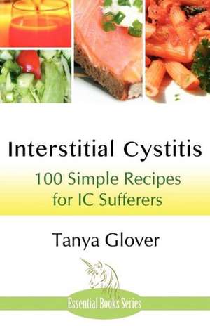 Interstitial Cystitis: 100 Simple Recipes for IC Sufferers de Tanya Glover