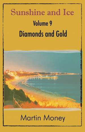 Sunshine and Ice Volume 9: Diamonds and Gold de Martin Money