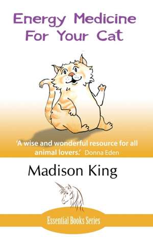 Energy Medicine for Your Cat: An Essential Guide to Working with Your Cat in a Natural, Organic, 'Heartfelt' Way de Madison King