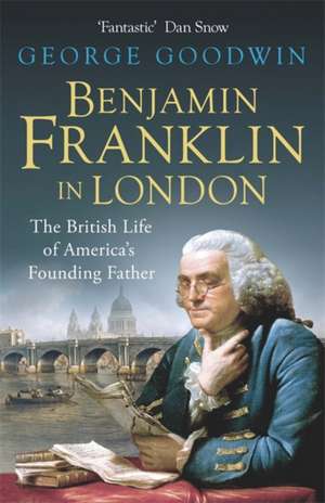 Goodwin, G: Benjamin Franklin in London de George Goodwin