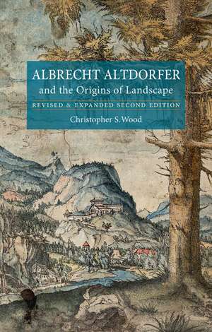 Albrecht Altdorfer and the Origins of Landscape: Revised and Expanded Second Edition de Christopher S. Wood